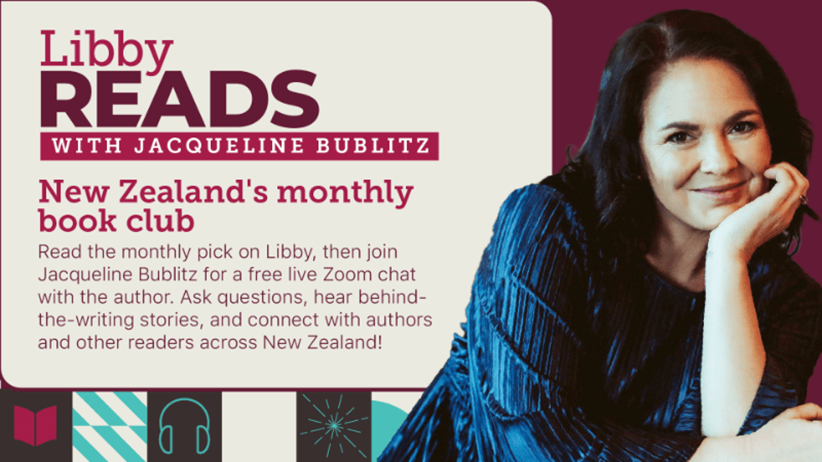 Libby Reads with Jacqueline Bublitz – New Zealand's monthly book club. Read the monthly pick on Libby, then join Jacqueline Bublitz for a free live Zoom chat with the author.