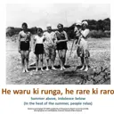 He waru ki runga, he rare ki raro. Summer above, indolence below. – In the heat of the summer, people relax. thumbnail