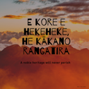 E kore e hekeheke, he kākano rangatira. A noble heritage will never perish. thumbnail