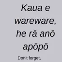 Kaua e wareware , he rā anō apōpō. Don't forget, tomorrow is another day. thumbnail